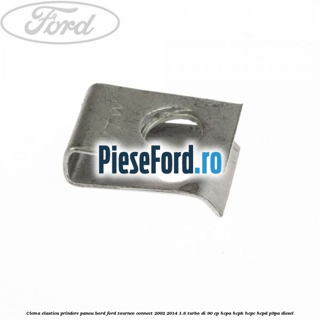 Clema elastica prindere panou bord Ford Tourneo Connect 2002-2014 1.8 Turbo Di 90 cp HCPA, HCPB, HCPC, HCPD, P9PA diesel