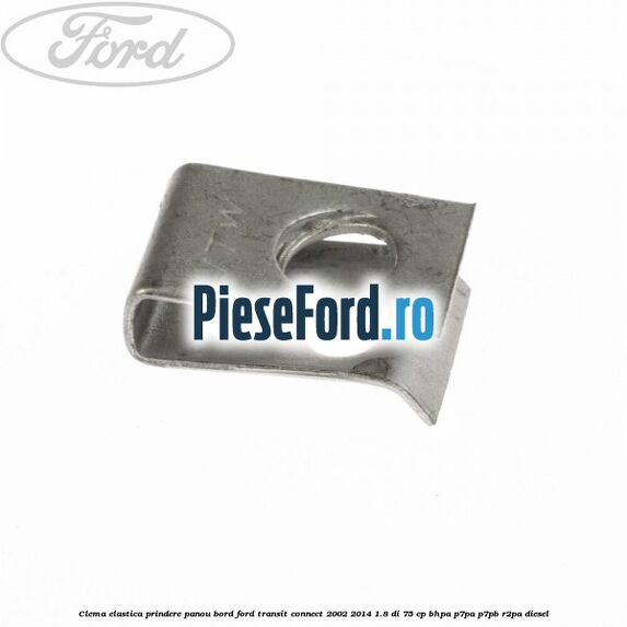 Clema elastica prindere panou bord Ford Transit Connect 2002-2014 1.8 Di 75 cp BHPA, P7PA, P7PB, R2PA diesel