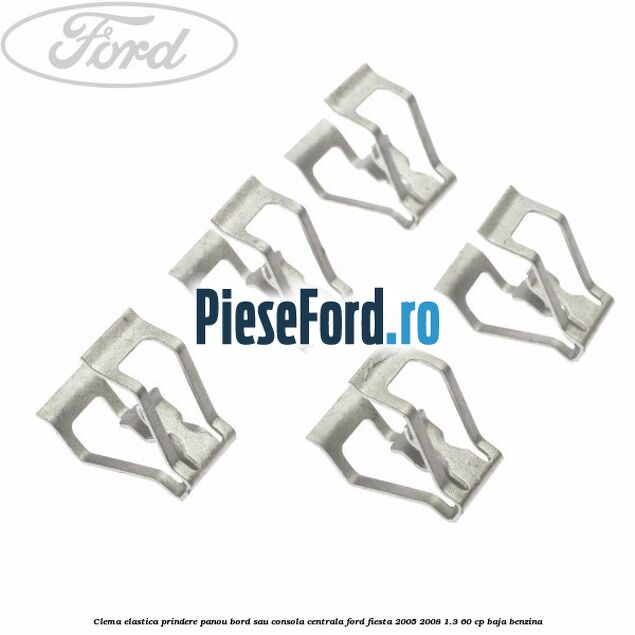 Clema elastica prindere panou bord sau consola centrala Ford Fiesta 2005-2008 1.3 60 cp Clema elastica prindere panou bord sau consola centrala Ford Fiesta 2005-2008 1.3 60 cp BAJA benzina