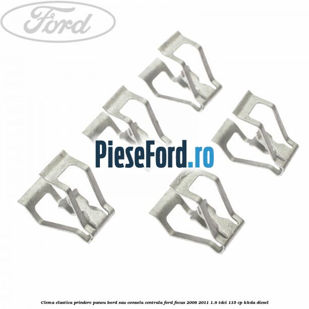 Clema elastica prindere panou bord sau consola centrala Ford Focus 2008-2011 1.8 TDCi 115 cp Clema elastica prindere panou bord sau consola centrala Ford Focus 2008-2011 1.8 TDCi 115 cp KKDA diesel