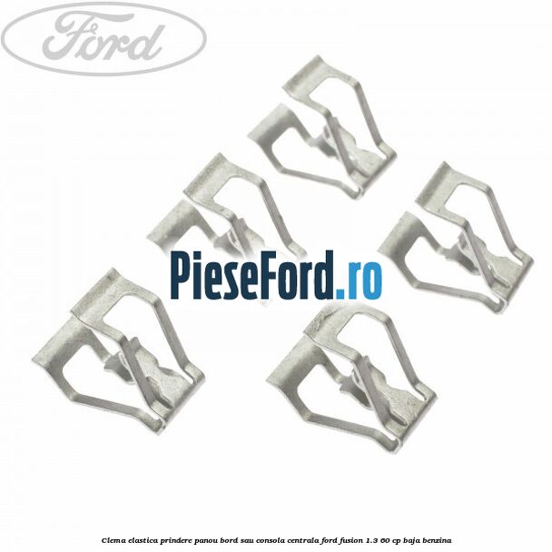 Clema elastica prindere panou bord sau consola centrala Ford Fusion 1.3 60 cp BAJA benzina