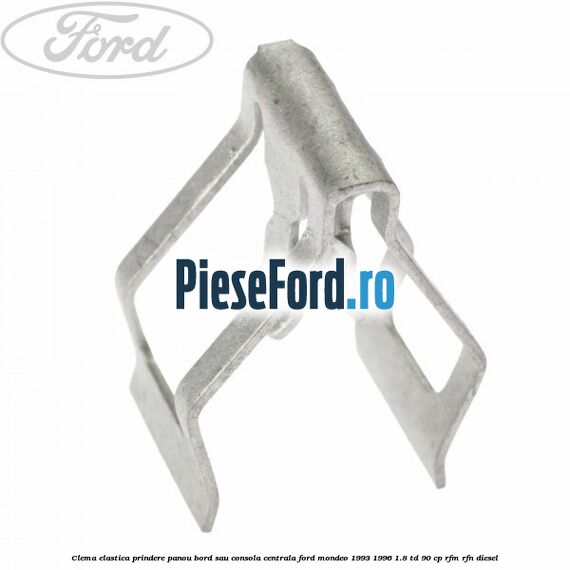 Clema elastica prindere panou bord sau consola centrala Ford Mondeo 1993-1996 1.8 TD 90 cp RFM, RFN diesel