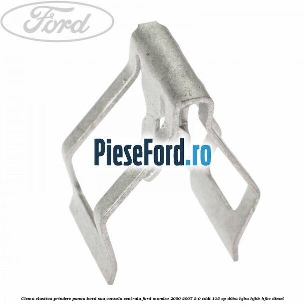 Clema elastica prindere panou bord sau consola centrala Ford Mondeo 2000-2007 2.0 TDDI 115 cp Clema elastica prindere panou bord sau consola centrala Ford Mondeo 2000-2007 2.0 TDDI 115 cp D6BA, HJBA, HJBB, HJBC diesel