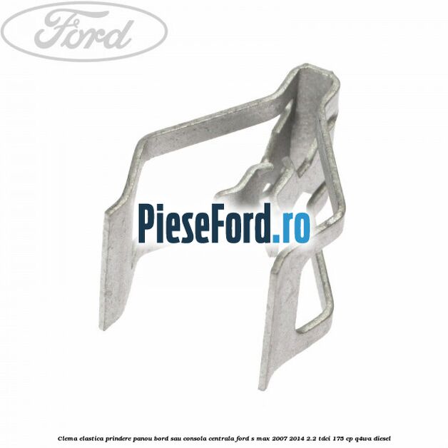 Clema elastica prindere panou bord sau consola centrala Ford S-Max 2007-2014 2.2 TDCi 175 cp Q4WA diesel