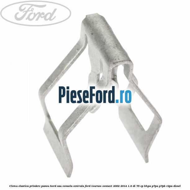Clema elastica prindere panou bord sau consola centrala Ford Tourneo Connect 2002-2014 1.8 Di 75 cp Clema elastica prindere panou bord sau consola centrala Ford Tourneo Connect 2002-2014 1.8 Di 75 cp BHPA, P7PA, P7PB, R2PA diesel