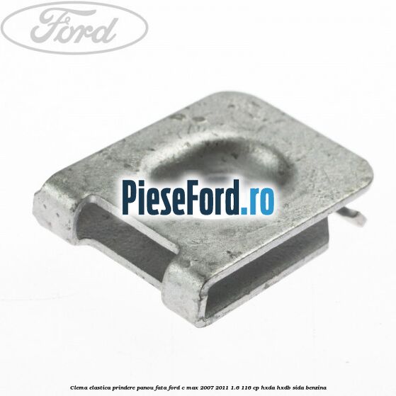 Clema elastica prindere panou fata Ford C-Max 2007-2011 1.6 116 cp HXDA, HXDB, SIDA benzina