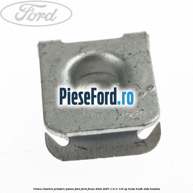 Clema elastica prindere panou fata Ford Focus 2004-2007 1.6 Ti 115 cp HXDA, HXDB, SIDA benzina