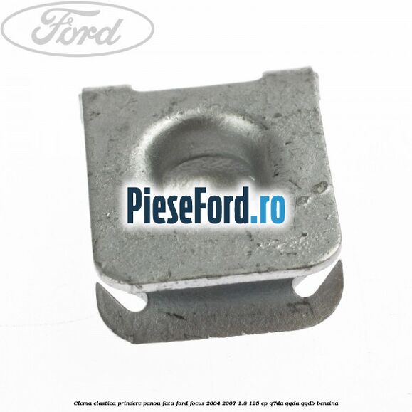 Clema elastica prindere panou fata Ford Focus 2004-2007 1.8 125 cp Clema elastica prindere panou fata Ford Focus 2004-2007 1.8 125 cp Q7DA, QQDA, QQDB benzina