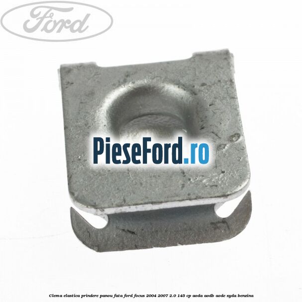Clema elastica prindere panou fata Ford Focus 2004-2007 2.0 145 cp AODA, AODB, AODE, SYDA benzina