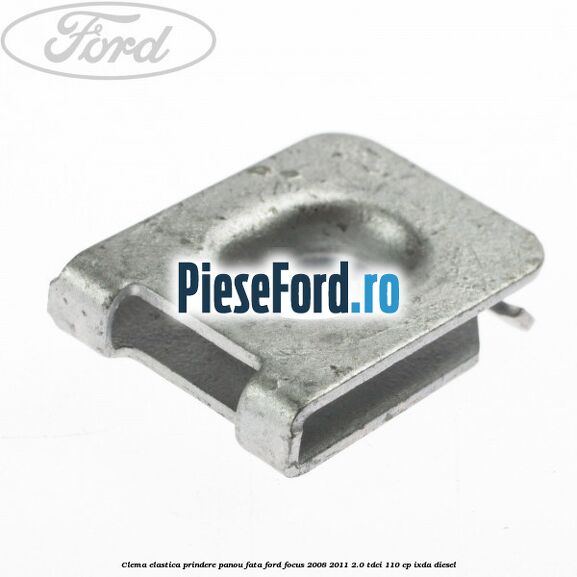 Clema elastica prindere panou fata Ford Focus 2008-2011 2.0 TDCi 110 cp Clema elastica prindere panou fata Ford Focus 2008-2011 2.0 TDCi 110 cp IXDA diesel