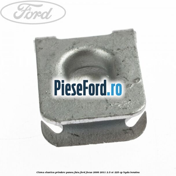 Clema elastica prindere panou fata Ford Focus 2008-2011 2.5 ST 225 cp HYDA benzina