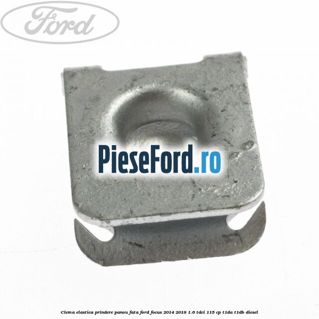 Clema elastica prindere panou fata Ford Focus 2014-2018 1.6 TDCi 115 cp T1DA, T1DB diesel