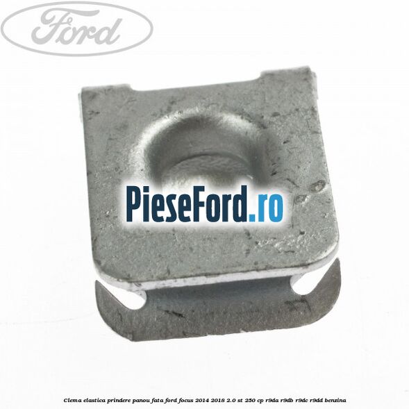 Clema elastica prindere panou fata Ford Focus 2014-2018 2.0 ST 250 cp R9DA, R9DB, R9DC, R9DD benzina