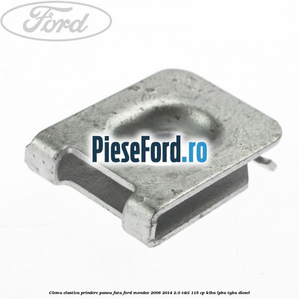 Clema elastica prindere panou fata Ford Mondeo 2008-2014 2.0 TDCi 115 cp Clema elastica prindere panou fata Ford Mondeo 2008-2014 2.0 TDCi 115 cp KLBA, LPBA, TYBA diesel