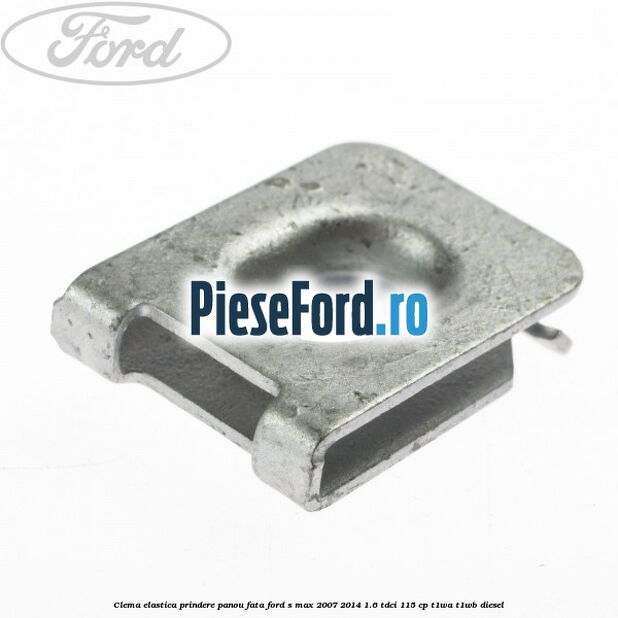 Clema elastica prindere panou fata Ford S-Max 2007-2014 1.6 TDCi 115 cp T1WA, T1WB diesel
