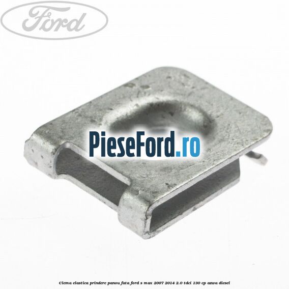 Clema elastica prindere panou fata Ford S-Max 2007-2014 2.0 TDCi 130 cp Clema elastica prindere panou fata Ford S-Max 2007-2014 2.0 TDCi 130 cp AZWA diesel