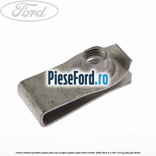 Clema elastica prindere panou fata sau treapta plastic spate Ford Transit 2006-2014 2.4 TDCi 115 cp JXFA, JXFC diesel