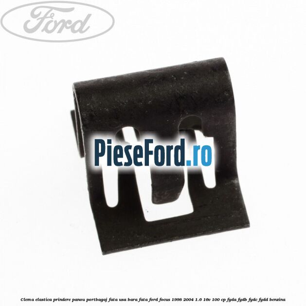 Clema elastica prindere panou portbagaj fata usa bara fata Ford Focus 1998-2004 1.6 16V 100 cp FYDA, FYDB, FYDC, FYDD benzina