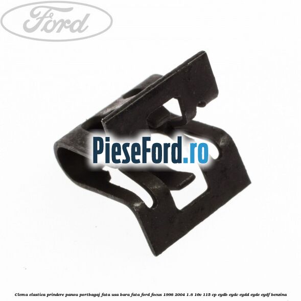 Clema elastica prindere panou portbagaj fata usa bara fata Ford Focus 1998-2004 1.8 16V 115 cp EYDB, EYDC, EYDD, EYDE, EYDF benzina
