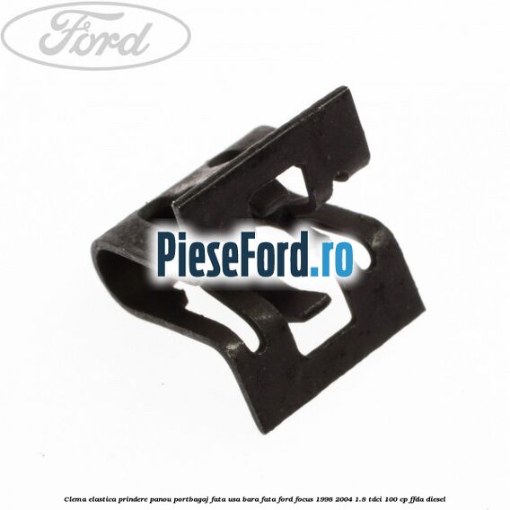 Clema elastica prindere panou portbagaj fata usa bara fata Ford Focus 1998-2004 1.8 TDCi 100 cp FFDA diesel