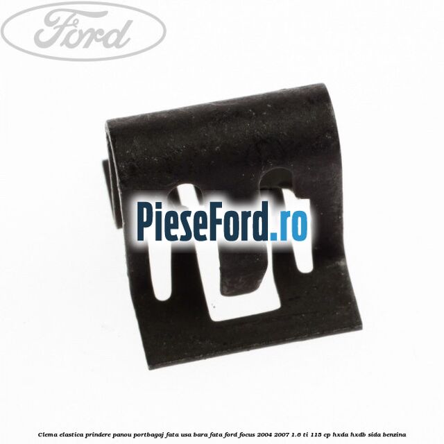 Clema elastica prindere panou portbagaj fata usa bara fata Ford Focus 2004-2007 1.6 Ti 115 cp HXDA, HXDB, SIDA benzina