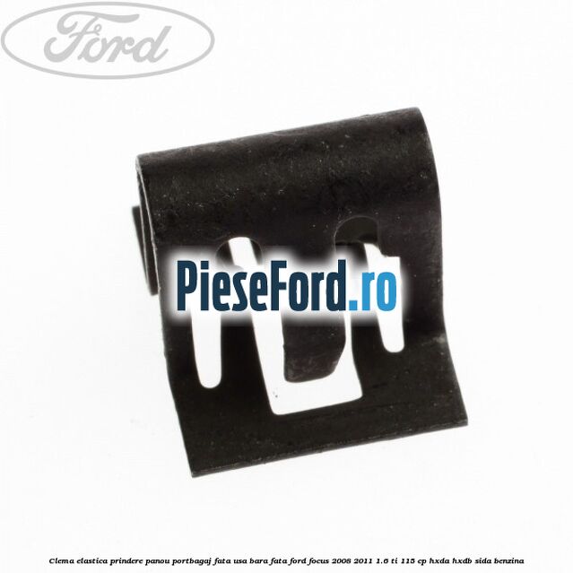 Clema elastica prindere panou portbagaj fata usa bara fata Ford Focus 2008-2011 1.6 Ti 115 cp Clema elastica prindere panou portbagaj fata usa bara fata Ford Focus 2008-2011 1.6 Ti 115 cp HXDA, HXDB, SIDA benzina