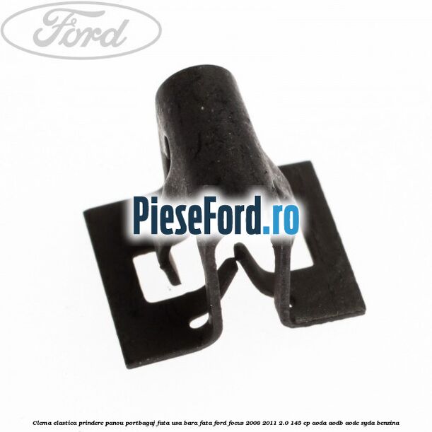 Clema elastica prindere panou portbagaj fata usa bara fata Ford Focus 2008-2011 2.0 145 cp Clema elastica prindere panou portbagaj fata usa bara fata Ford Focus 2008-2011 2.0 145 cp AODA, AODB, AODE, SYDA benzina