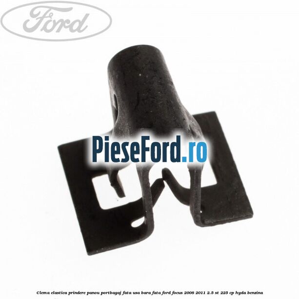 Clema elastica prindere panou portbagaj fata usa bara fata Ford Focus 2008-2011 2.5 ST 225 cp HYDA benzina