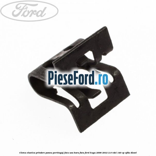 Clema elastica prindere panou portbagaj fata usa bara fata Ford Kuga 2008-2012 2.0 TDCI 140 cp UFDA diesel