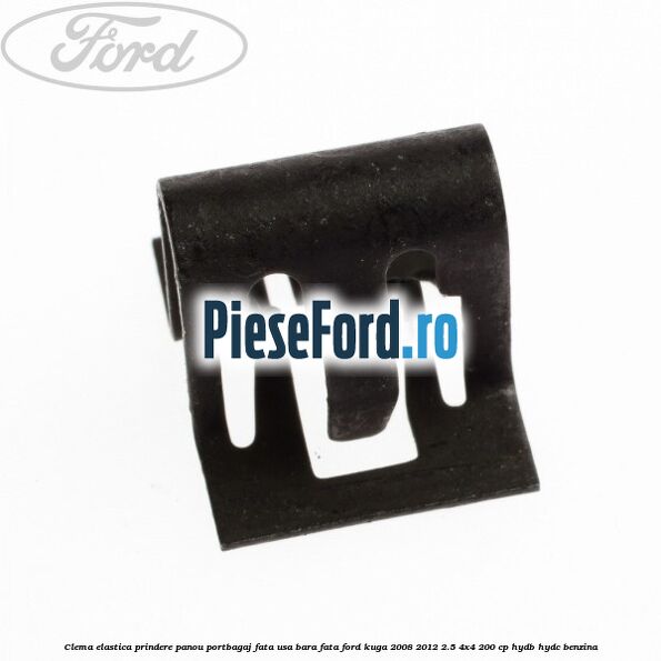 Clema elastica prindere panou portbagaj fata usa bara fata Ford Kuga 2008-2012 2.5 4x4 200 cp HYDB, HYDC benzina