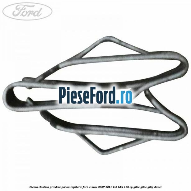 Clema elastica prindere panou tapiterie Ford C-Max 2007-2011 2.0 TDCi 133 cp G6DC, G6DE, G6DF diesel