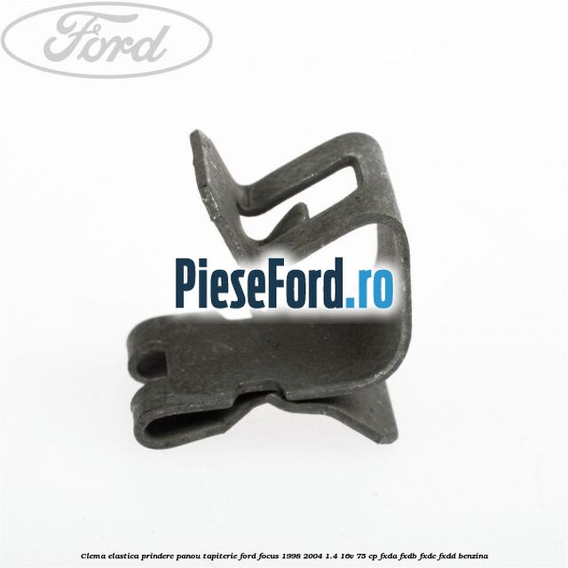 Clema elastica prindere panou tapiterie Ford Focus 1998-2004 1.4 16V 75 cp FXDA, FXDB, FXDC, FXDD benzina