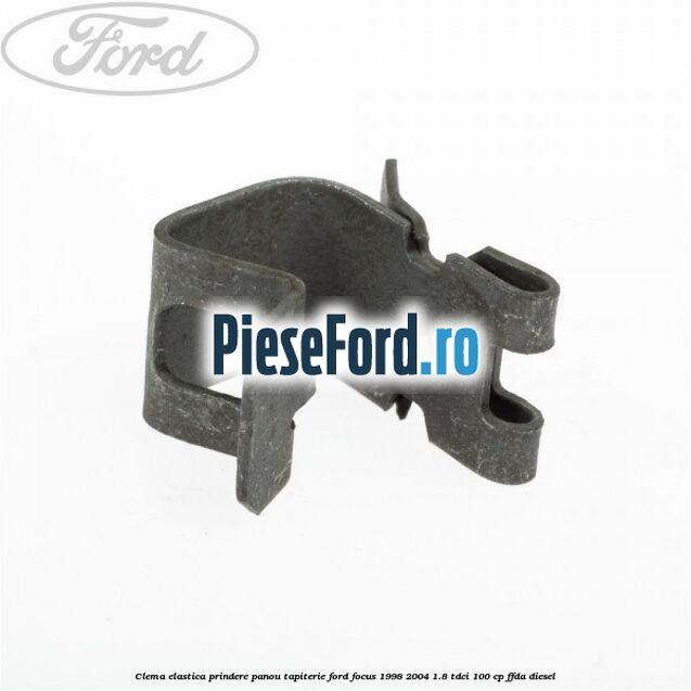 Clema elastica prindere panou tapiterie Ford Focus 1998-2004 1.8 TDCi 100 cp Clema elastica prindere panou tapiterie Ford Focus 1998-2004 1.8 TDCi 100 cp FFDA diesel