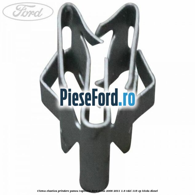 Clema elastica prindere panou tapiterie Ford Focus 2008-2011 1.8 TDCi 115 cp Clema elastica prindere panou tapiterie Ford Focus 2008-2011 1.8 TDCi 115 cp KKDA diesel
