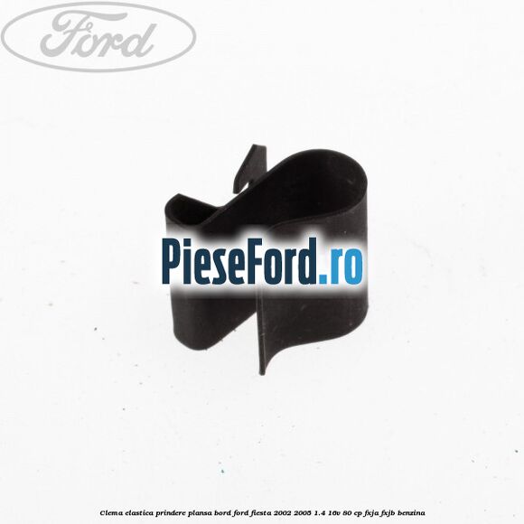 Clema elastica prindere plansa bord Ford Fiesta 2002-2005 1.4 16V 80 cp FXJA, FXJB benzina