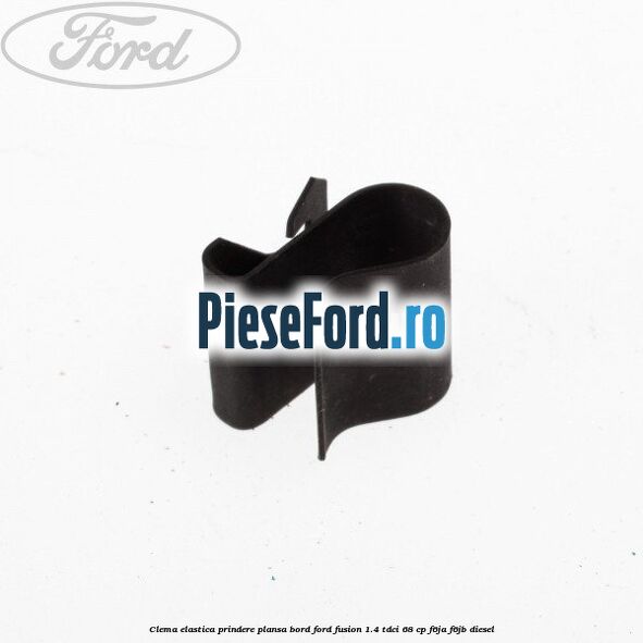 Clema elastica prindere plansa bord Ford Fusion 1.4 TDCi 68 cp F6JA, F6JB diesel