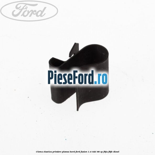 Clema elastica prindere plansa bord Ford Fusion 1.4 TDCi 68 cp F6JA, F6JB diesel