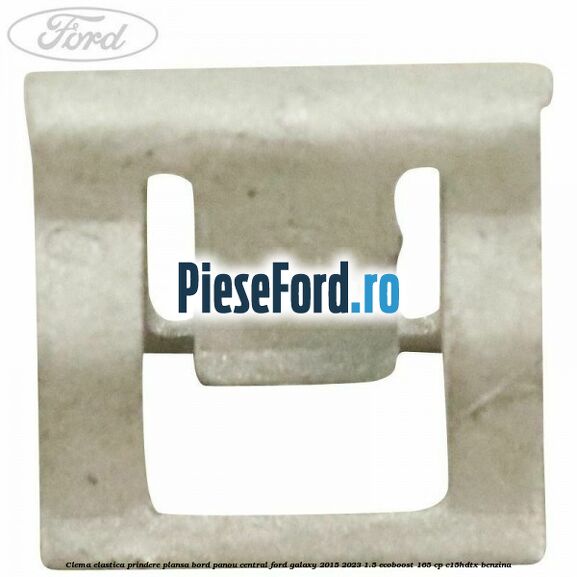 Clema elastica prindere plansa bord, panou central Ford Galaxy 2015-2023 1.5 EcoBoost 165 cp Clema elastica prindere plansa bord, panou central Ford Galaxy 2015-2023 1.5 EcoBoost 165 cp C15HDTX benzina