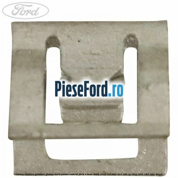 Clema elastica prindere plansa bord, panou central Ford S-Max 2015-2023 2.0 TDCi 4x4 180 cp T8CG, T8CH, T8CI, T8CJ diesel