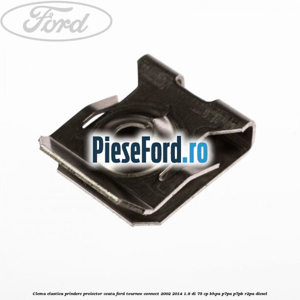 Clema elastica prindere proiector ceata Ford Tourneo Connect 2002-2014 1.8 Di 75 cp BHPA, P7PA, P7PB, R2PA diesel