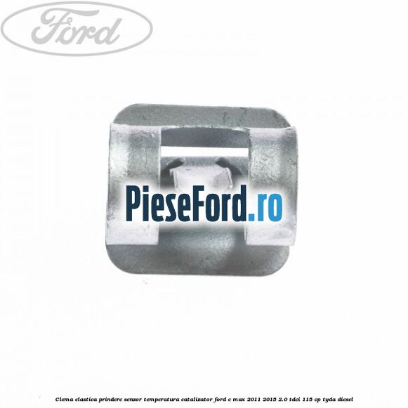 Clema elastica prindere senzor temperatura catalizator Ford C-Max 2011-2015 2.0 TDCi 115 cp TYDA diesel