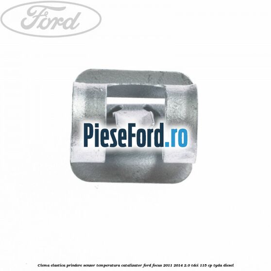 Clema elastica prindere senzor temperatura catalizator Ford Focus 2011-2014 2.0 TDCi 115 cp Clema elastica prindere senzor temperatura catalizator Ford Focus 2011-2014 2.0 TDCi 115 cp TYDA diesel