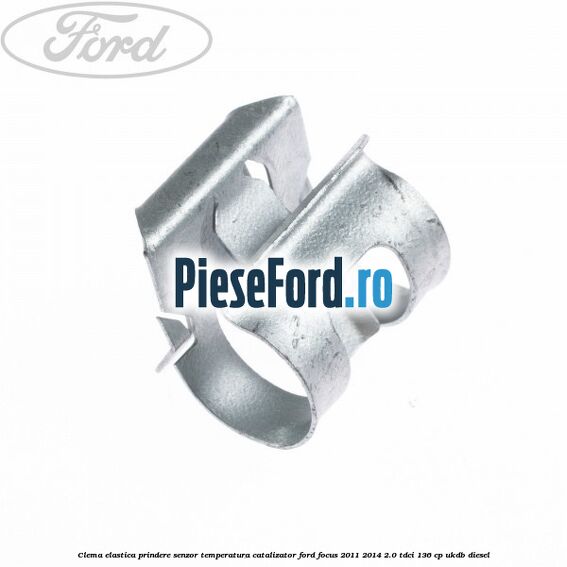 Clema elastica prindere senzor temperatura catalizator Ford Focus 2011-2014 2.0 TDCi 136 cp UKDB diesel