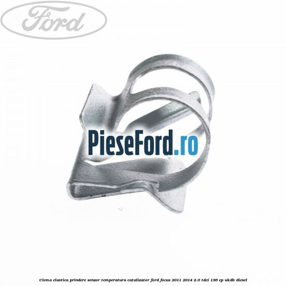 Clema elastica prindere senzor temperatura catalizator Ford Focus 2011-2014 2.0 TDCi 136 cp UKDB diesel