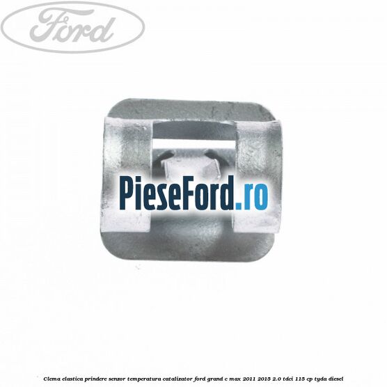 Clema elastica prindere senzor temperatura catalizator Ford Grand C-Max 2011-2015 2.0 TDCi 115 cp Clema elastica prindere senzor temperatura catalizator Ford Grand C-Max 2011-2015 2.0 TDCi 115 cp TYDA diesel