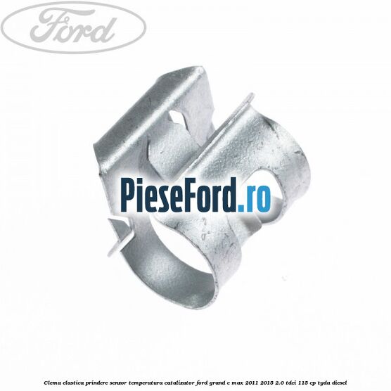 Clema elastica prindere senzor temperatura catalizator Ford Grand C-Max 2011-2015 2.0 TDCi 115 cp Clema elastica prindere senzor temperatura catalizator Ford Grand C-Max 2011-2015 2.0 TDCi 115 cp TYDA diesel