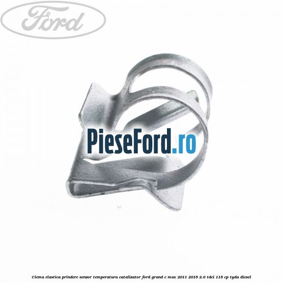 Clema elastica prindere senzor temperatura catalizator Ford Grand C-Max 2011-2015 2.0 TDCi 115 cp Clema elastica prindere senzor temperatura catalizator Ford Grand C-Max 2011-2015 2.0 TDCi 115 cp TYDA diesel