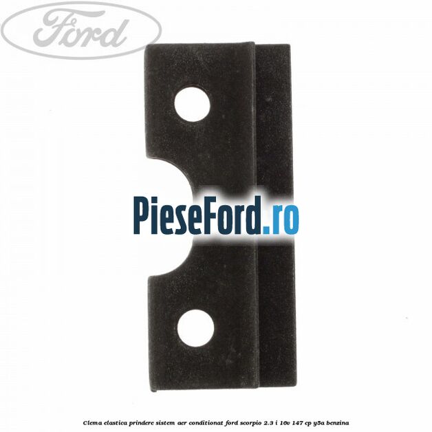 Clema elastica prindere sistem aer conditionat Ford Scorpio 2.3 i 16V 147 cp Y5A benzina