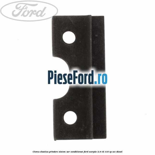 Clema elastica prindere sistem aer conditionat Ford Scorpio 2.5 TD 115 cp SCC diesel