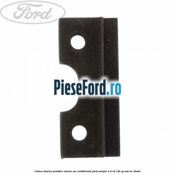 Clema elastica prindere sistem aer conditionat Ford Scorpio 2.5 TD 125 cp SCD, VM diesel